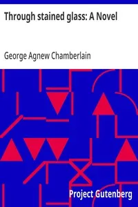 Through stained glass: A Novel — George Agnew Chamberlain cover