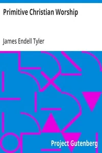 Primitive Christian Worship: Or, The Evidence of Holy Scripture and the Church, Against the Invocation of Saints and Angels, and the Blessed Virgin Mary — James Endell Tyler cover