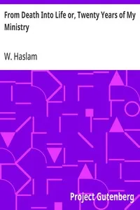 From Death Into Life or, Twenty Years of My Ministry — W. (William) Haslam cover