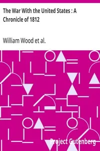 The War With the United States : A Chronicle of 1812 — William Wood cover