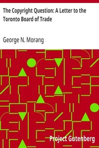 The Copyright Question: A Letter to the Toronto Board of Trade — George N. (George Nathaniel) Morang cover