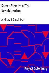 Secret Enemies of True Republicanism: Most important developments regarding the inner life of man and the spirit world, in order to abolish revolutions and wars and to establish permanent peace on earth, also: the plan for redemption of nations from — Andrew B. (Andreas Bernardus) Smolnikar cover