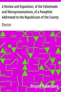 A Review and Exposition, of the Falsehoods and Misrepresentations, of a Pamphlet Addressed to the Republicans of the County of Saratoga, Signed, "A Citizen" — Elector cover