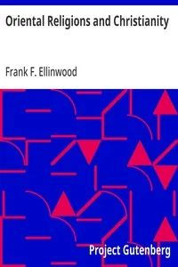 Oriental Religions and Christianity: A Course of Lectures Delivered on the Ely Foundation Before the; Students of Union Theological Seminary, New York, 1891 — Frank F. (Frank Field) Ellinwood cover
