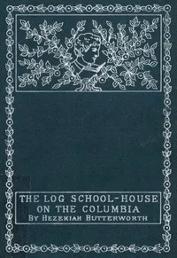 The Log School-House on the Columbia — Hezekiah Butterworth cover