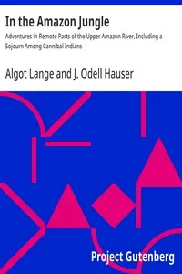 In the Amazon Jungle : $b Adventures in Remote Parts of the Upper Amazon River, Including a Sojourn Among Cannibal Indians — Algot Lange cover