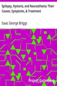 Epilepsy, Hysteria, and Neurasthenia: Their Causes, Symptoms, & Treatment — Isaac George Briggs cover