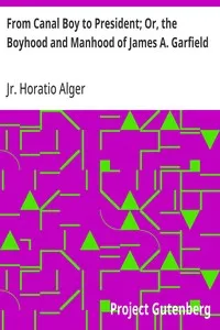 From Canal Boy to President; Or, the Boyhood and Manhood of James A. Garfield — Horatio, Jr. Alger cover
