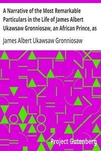 A Narrative of the Most Remarkable Particulars in the Life of James Albert Ukawsaw Gronniosaw, an African Prince, as Related by Himself — James Albert Ukawsaw Gronniosaw cover
