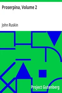 Proserpina, Volume 2: Studies of Wayside Flowers, While the Air was Yet Pure Among the Alps and in the Scotland and England Which My Father Knew — John Ruskin cover