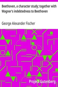 Beethoven, a character study; together with Wagner's indebtedness to Beethoven cover