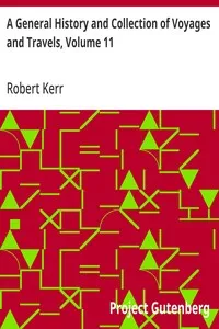 A General History and Collection of Voyages and Travels, Volume 11: Arranged in Systematic Order: Forming a Complete History; of the Origin and Progress of Navigation, Discovery, and; Commerce, by Sea and Land, from the Earliest Ages to the; Present — Robert Kerr cover