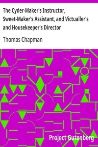 The Cyder-Maker's Instructor, Sweet-Maker's Assistant, and Victualler's and Housekeeper's Director: In Three Parts — Thomas (Wine cooper) Chapman cover