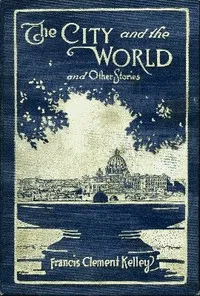 The City and the World and Other Stories — Francis Clement Kelley cover