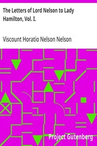 The Letters of Lord Nelson to Lady Hamilton, Vol. I.: With A Supplement Of Interesting Letters By Distinguished Characters — Horatio Nelson, Viscount Nelson cover