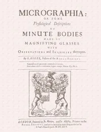 Micrographia: Some Physiological Descriptions of Minute Bodies Made by Magnifying Glasses with Observations and Inquiries Thereupon cover