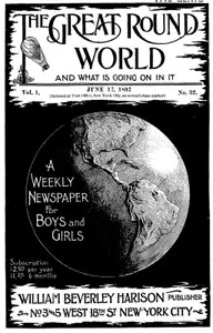The Great Round World and What Is Going On In It, Vol. 1, No. 32, June 17, 1897: A Weekly Magazine for Boys and Girls — Various cover