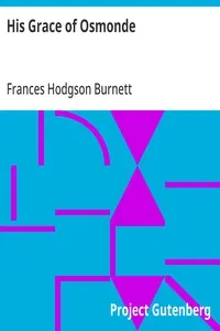 His Grace of Osmonde: Being the Portions of That Nobleman's Life Omitted in the Relation of His Lady's Story Presented to the World of Fashion under the Title of A Lady of Quality — Frances Hodgson Burnett cover