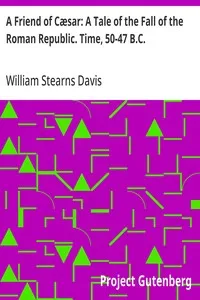 A Friend of Cæsar: A Tale of the Fall of the Roman Republic. Time, 50-47 B.C. — William Stearns Davis cover