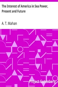 The Interest of America in Sea Power, Present and Future — A. T. (Alfred Thayer) Mahan cover