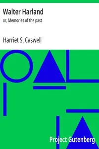 Walter Harland : $b or, Memories of the past — Harriet S. (Harriet Sophia) Caswell cover