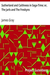 Sutherland and Caithness in Saga-Time; or, The Jarls and The Freskyns — James Gray cover