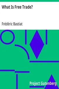 What Is Free Trade?: An Adaptation of Frederic Bastiat's "Sophismes Éconimiques" Designed for the American Reader — Frédéric Bastiat cover