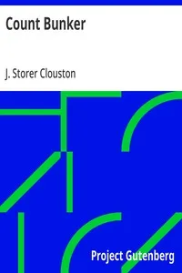 Count Bunker: Being a Bald Yet Veracious Chronicle Containing Some Further Particulars of Two Gentlemen Whose Previous Careers Were Touched Upon in a Tome Entitled "The Lunatic at Large" — J. Storer (Joseph Storer) Clouston cover