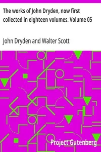 The works of John Dryden, now first collected in eighteen volumes. Volume 05 cover