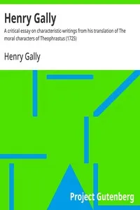 Henry Gally : $b A critical essay on characteristic-writings from his translation of The moral characters of Theophrastus (1725) — Henry Gally cover