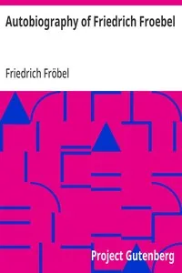 Autobiography of Friedrich Froebel $c translated and annotated by Emilie Michaelis ... and H. Keatley Moore. — Friedrich Fröbel cover