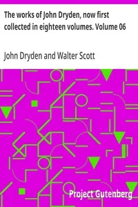 The works of John Dryden, now first collected in eighteen volumes. Volume 06 cover