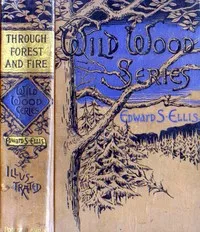 Through Forest and Fire: Wild-Woods Series No. 1 — Edward Sylvester Ellis cover