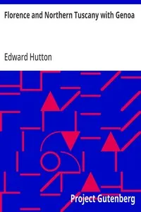 Florence and Northern Tuscany with Genoa: With Sixteen Illustrations in Colour by William Parkinson and Sixteen Other Illustrations, Second Edition — Edward Hutton cover