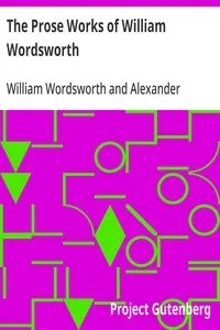 The Prose Works of William Wordsworth: For the First Time Collected, With Additions from Unpublished Manuscripts. In Three Volumes. — William Wordsworth cover