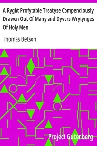 A Ryght Profytable Treatyse Compendiously Drawen Out Of Many and Dyvers Wrytynges Of Holy Men — Thomas Betson cover