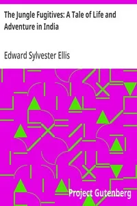 The Jungle Fugitives: A Tale of Life and Adventure in India: Including also Many Stories of American Adventure, Enterprise and Daring — Edward Sylvester Ellis cover