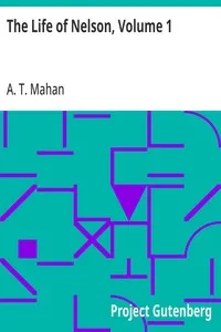 The Life of Nelson, Volume 1: The Embodiment of the Sea Power of Great Britain — A. T. (Alfred Thayer) Mahan cover
