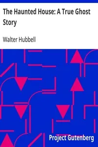 The Haunted House: A True Ghost Story: Being an account of the mysterious manifestations that have taken place in the presence of Esther Cox, the young girl who is possessed of devils, and has become known throughout the entire dominion as the great — Walter Hubbell cover