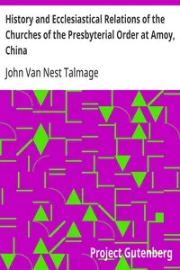 History and Ecclesiastical Relations of the Churches of the Presbyterial Order at Amoy, China — John Van Nest Talmage cover