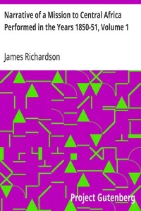Narrative of a Mission to Central Africa Performed in the Years 1850-51, Volume 1: Under the Orders and at the Expense of Her Majesty's Government — James Richardson cover