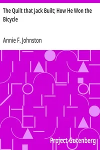 The Quilt that Jack Built; How He Won the Bicycle — Annie F. (Annie Fellows) Johnston cover