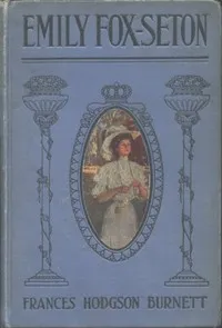 Emily Fox-Seton : being The making of a marchioness and The methods of Lady Walderhurst — Frances Hodgson Burnett cover