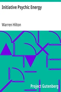 Initiative Psychic Energy: Being the Sixth of a Series of Twelve Volumes on the; Applications of Psychology to the Problems of Personal and; Business Efficiency — Warren Hilton cover