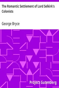 The Romantic Settlement of Lord Selkirk's Colonists: The Pioneers of Manitoba — George Bryce cover