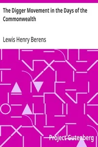 The Digger Movement in the Days of the Commonwealth: As Revealed in the Writings of Gerrard Winstanley, the Digger, Mystic and Rationalist, Communist and Social Reformer — Lewis Henry Berens cover