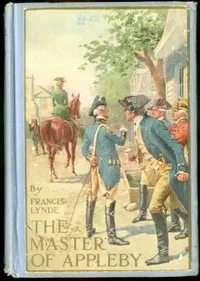 The Master of Appleby: A Novel Tale Concerning Itself in Part with the Great Struggle in the Two Carolinas; but Chiefly with the Adventures Therein of Two Gentlemen Who Loved One and the Same Lady — Francis Lynde cover