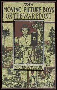 The moving picture boys on the war front : $b or, The hunt for the stolen army films — Victor Appleton cover