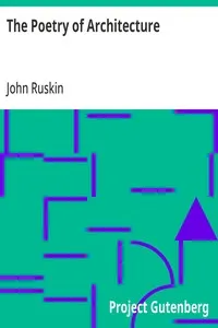 The Poetry of Architecture: Or, the Architecture of the Nations of Europe Considered in its Association with Natural Scenery and National Character — John Ruskin cover