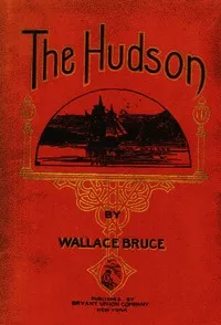 The Hudson: Three Centuries of History, Romance and Invention — Wallace Bruce cover